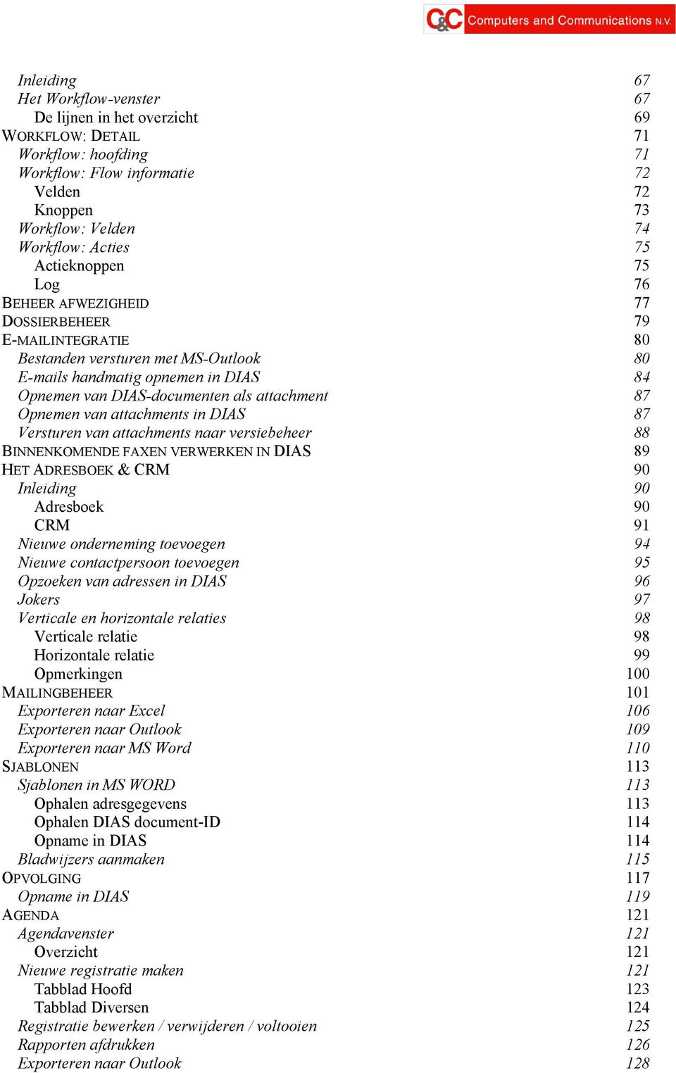 87 Opnemen van attachments in DIAS 87 Versturen van attachments naar versiebeheer 88 BINNENKOMENDE FAXEN VERWERKEN IN DIAS 89 HET ADRESBOEK & CRM 90 Inleiding 90 Adresboek 90 CRM 91 Nieuwe