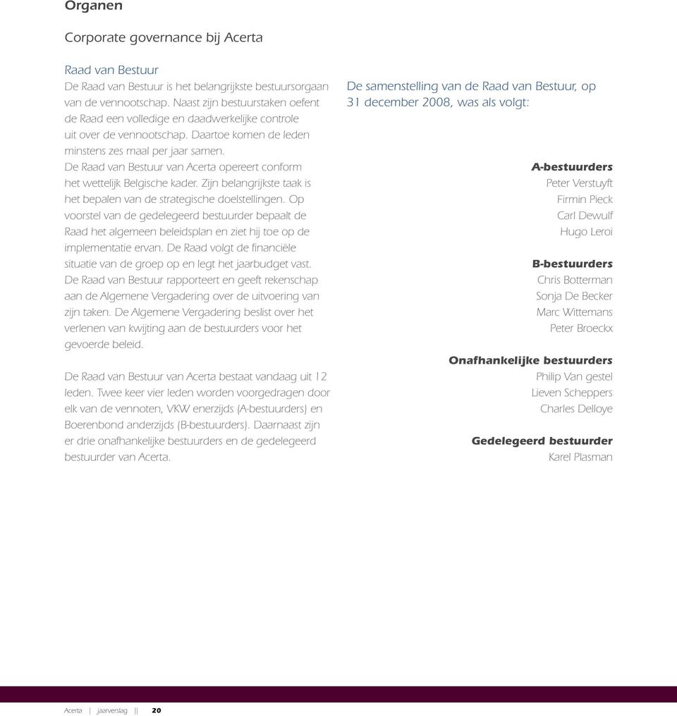 De Raad van Bestuur van Acerta opereert conform het wettelijk Belgische kader. Zijn belangrijkste taak is het bepalen van de strategische doelstellingen.
