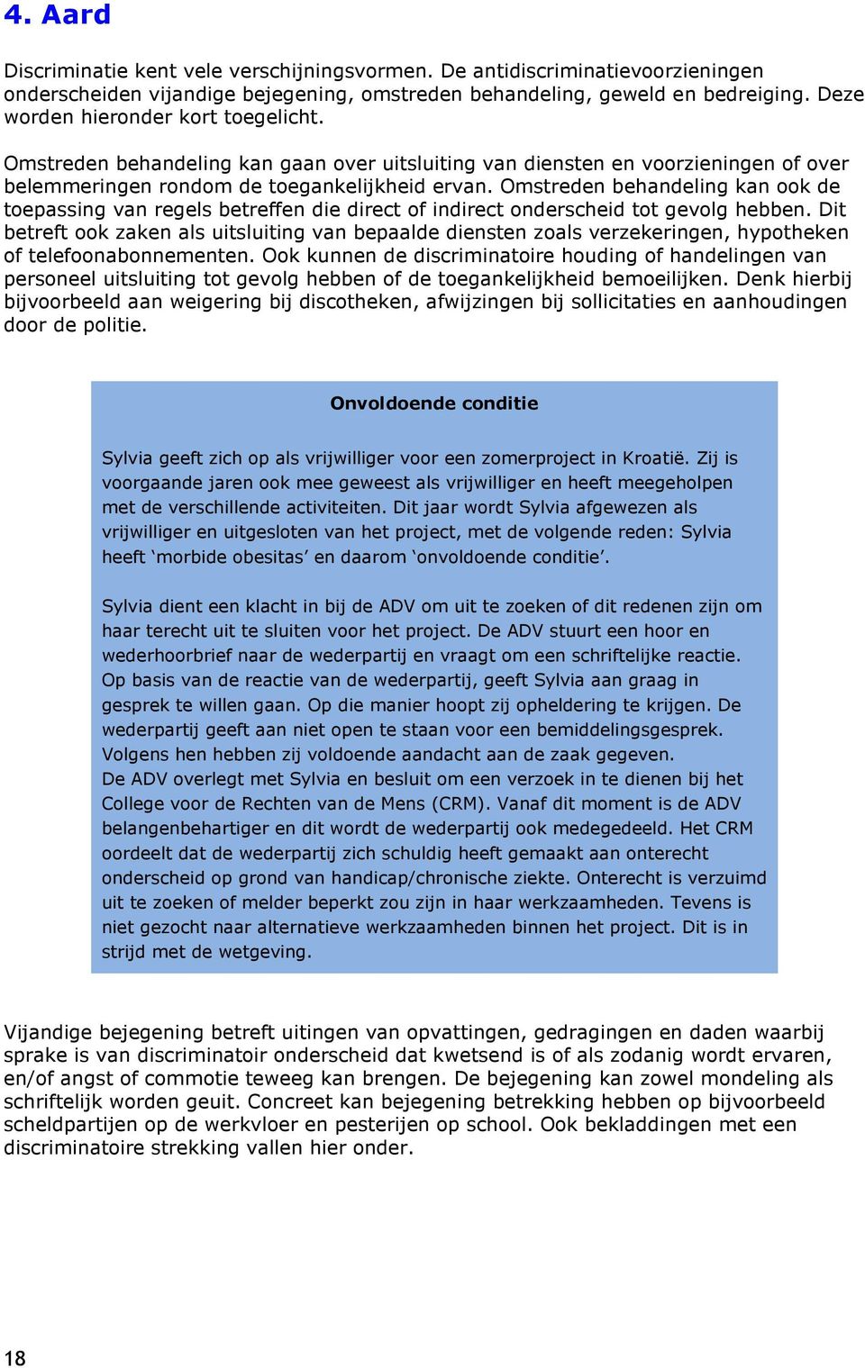 Omstreden behandeling kan ook de toepassing van regels betreffen die direct of indirect onderscheid tot gevolg hebben.