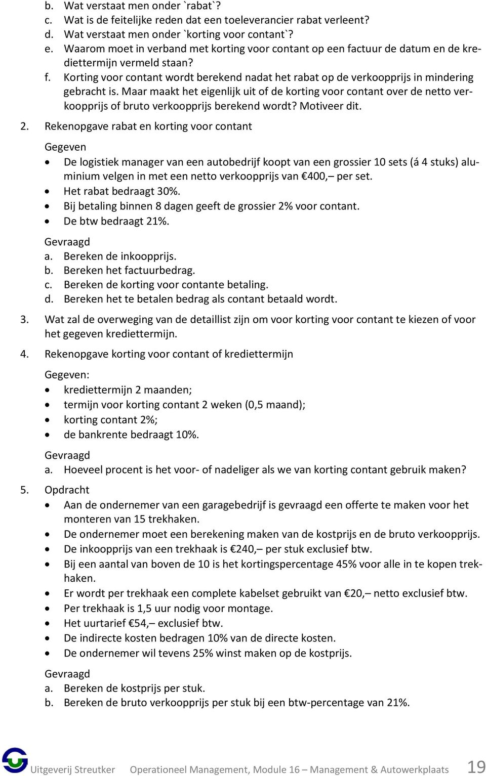 Maar maakt het eigenlijk uit of de korting voor contant over de netto verkoopprijs of bruto verkoopprijs berekend wordt? Motiveer dit. 2.