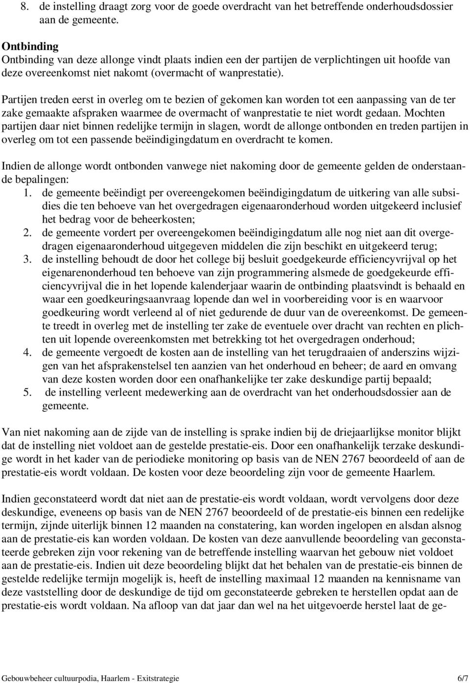 Partijen treden eerst in overleg om te bezien of gekomen kan worden tot een aanpassing van de ter zake gemaakte afspraken waarmee de overmacht of wanprestatie te niet wordt gedaan.