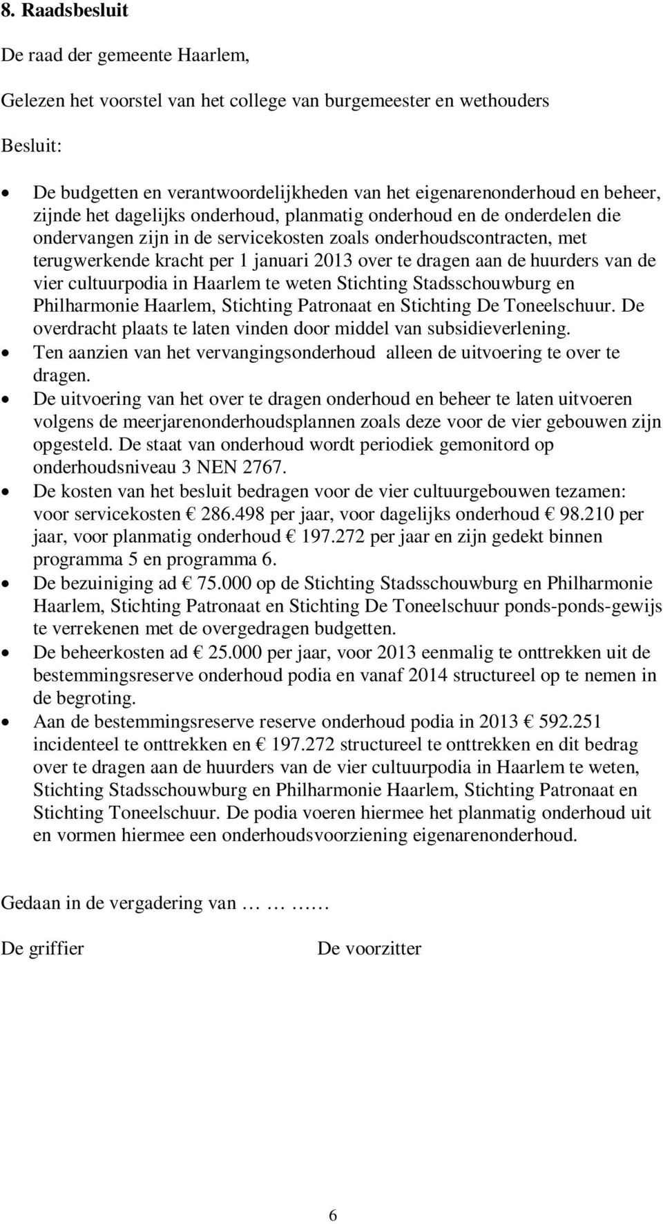 aan de huurders van de vier cultuurpodia in Haarlem te weten Stichting Stadsschouwburg en Philharmonie Haarlem, Stichting Patronaat en Stichting De Toneelschuur.