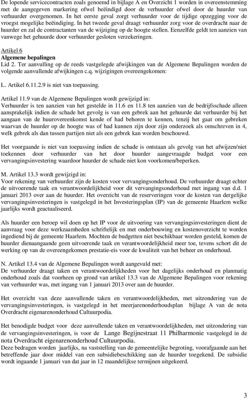 In het tweede geval draagt verhuurder zorg voor de overdracht naar de huurder en zal de contractanten van de wijziging op de hoogte stellen.