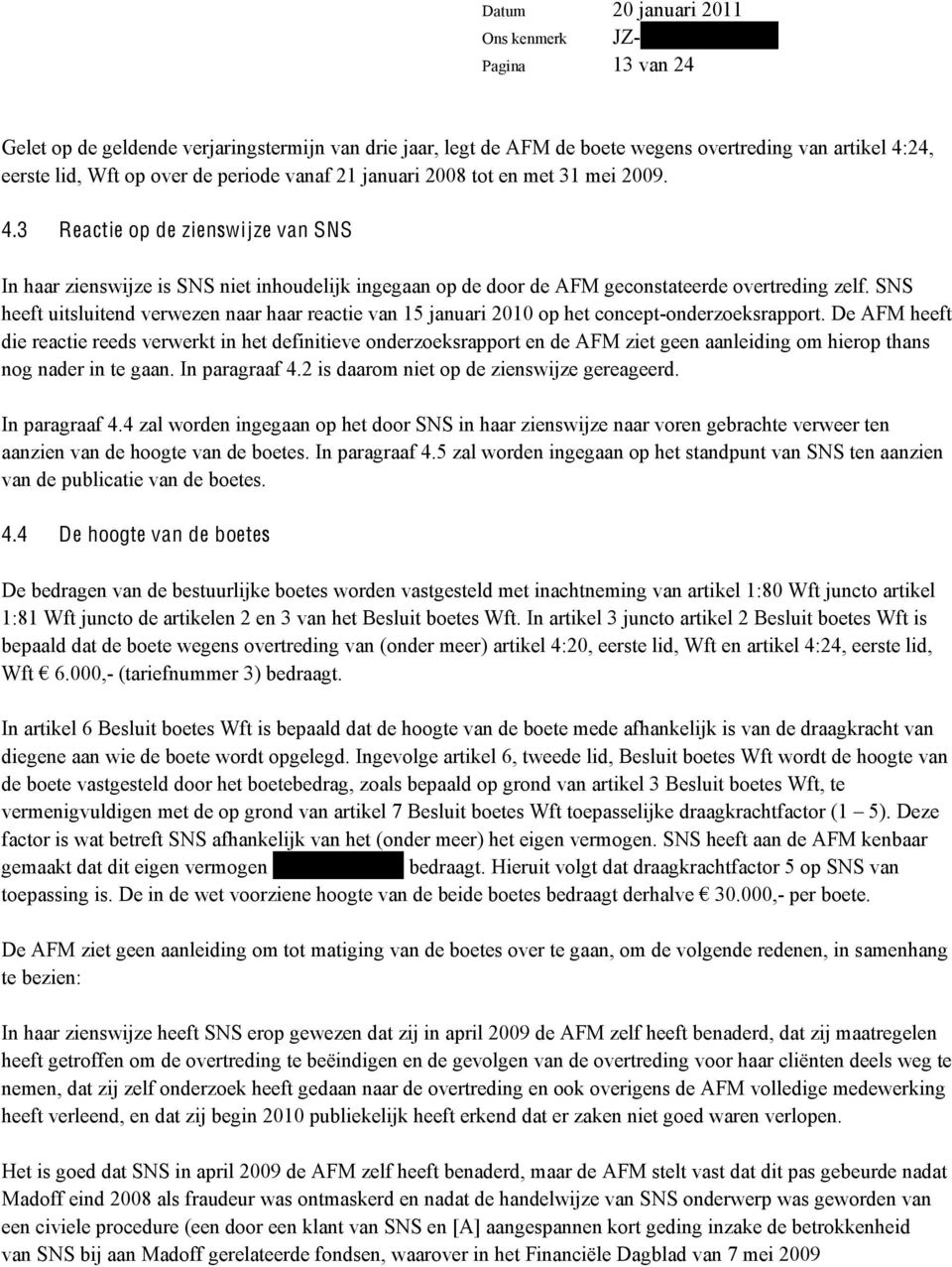 SNS heeft uitsluitend verwezen naar haar reactie van 15 januari 2010 op het concept-onderzoeksrapport.