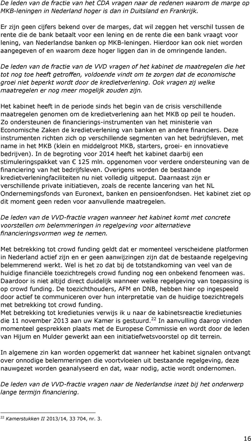 MKB-leningen. Hierdoor kan ook niet worden aangegeven of en waarom deze hoger liggen dan in de omringende landen.