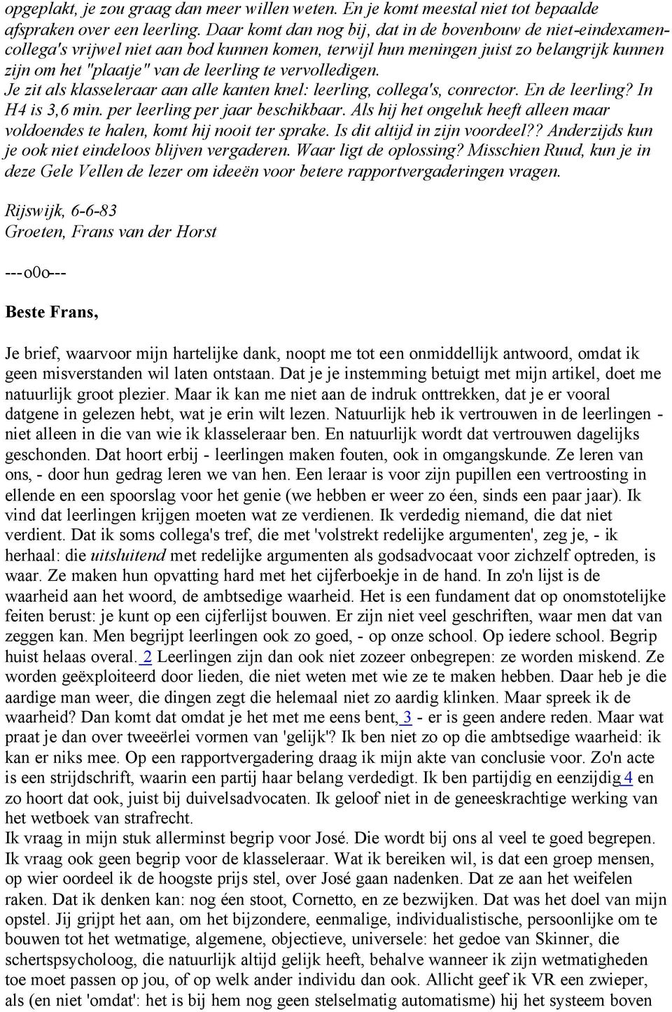 vervolledigen. Je zit als klasseleraar aan alle kanten knel: leerling, collega's, conrector. En de leerling? In H4 is 3,6 min. per leerling per jaar beschikbaar.