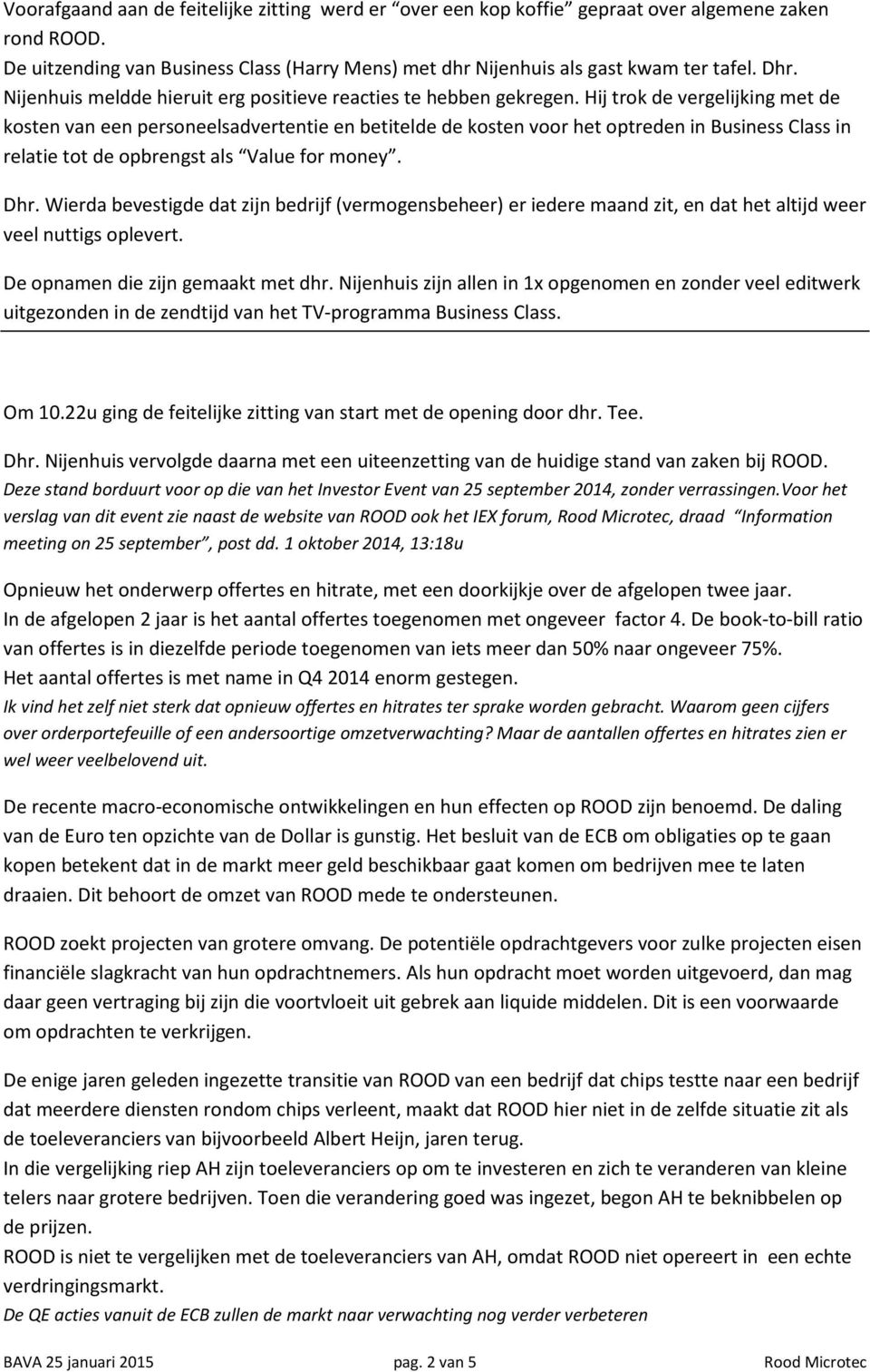 Hij trok de vergelijking met de kosten van een personeelsadvertentie en betitelde de kosten voor het optreden in Business Class in relatie tot de opbrengst als Value for money. Dhr.