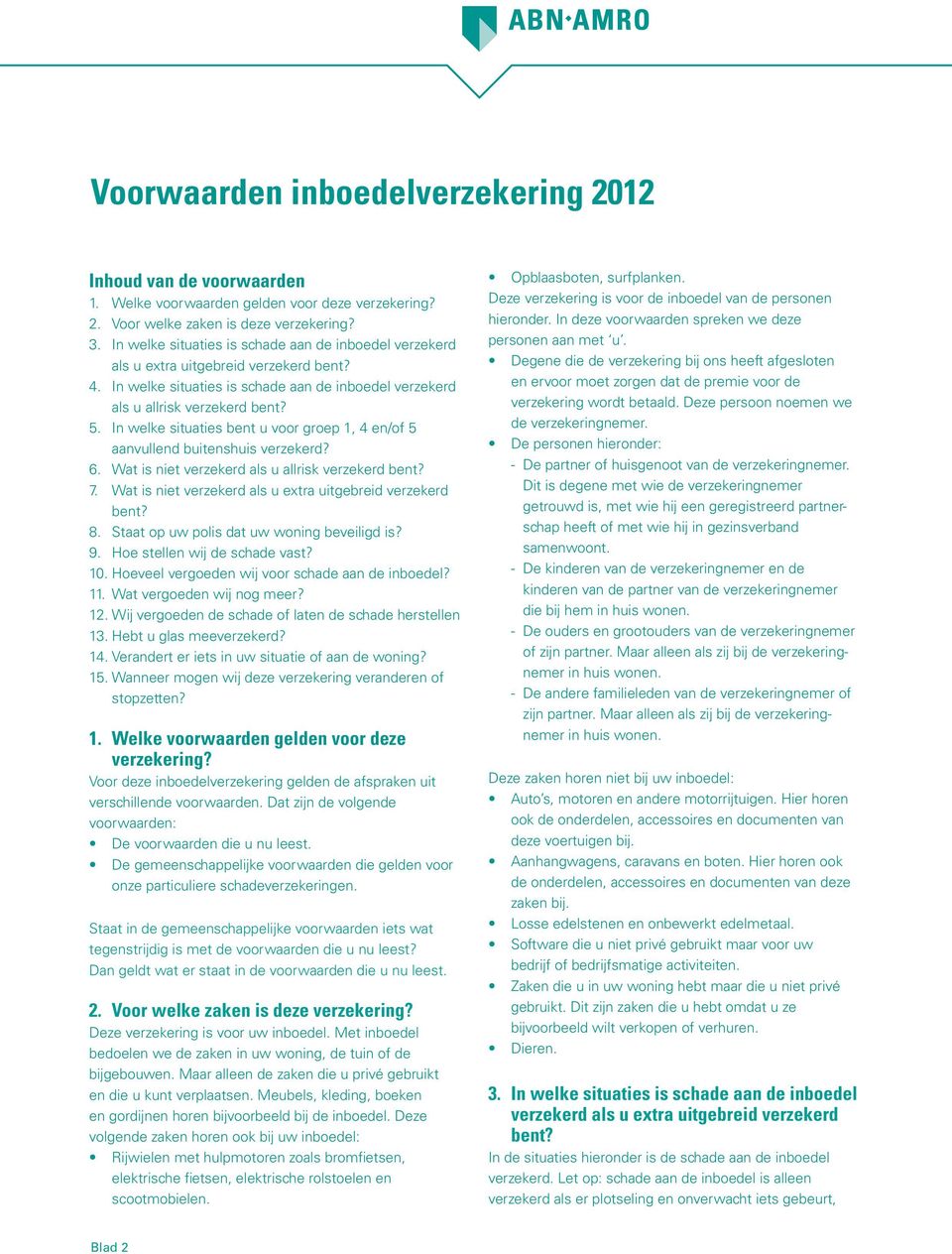 In welke situaties bent u voor groep 1, 4 en/of 5 aanvullend buitenshuis verzekerd? 6. Wat is niet verzekerd als u allrisk verzekerd bent? 7.