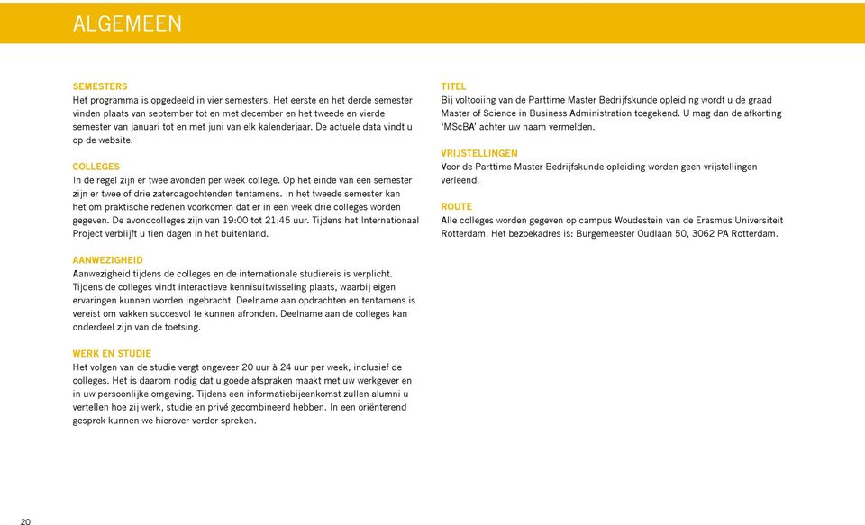 De actuele data vindt u op de website. Colleges In de regel zijn er twee avonden per week college. Op het einde van een semester zijn er twee of drie zaterdagochtenden tentamens.