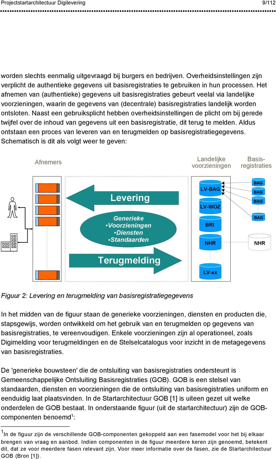 Het afnemen van (authentieke) gegevens uit basisregistraties gebeurt veelal via landelijke voorzieningen, waarin de gegevens van (decentrale) basisregistraties landelijk worden ontsloten.