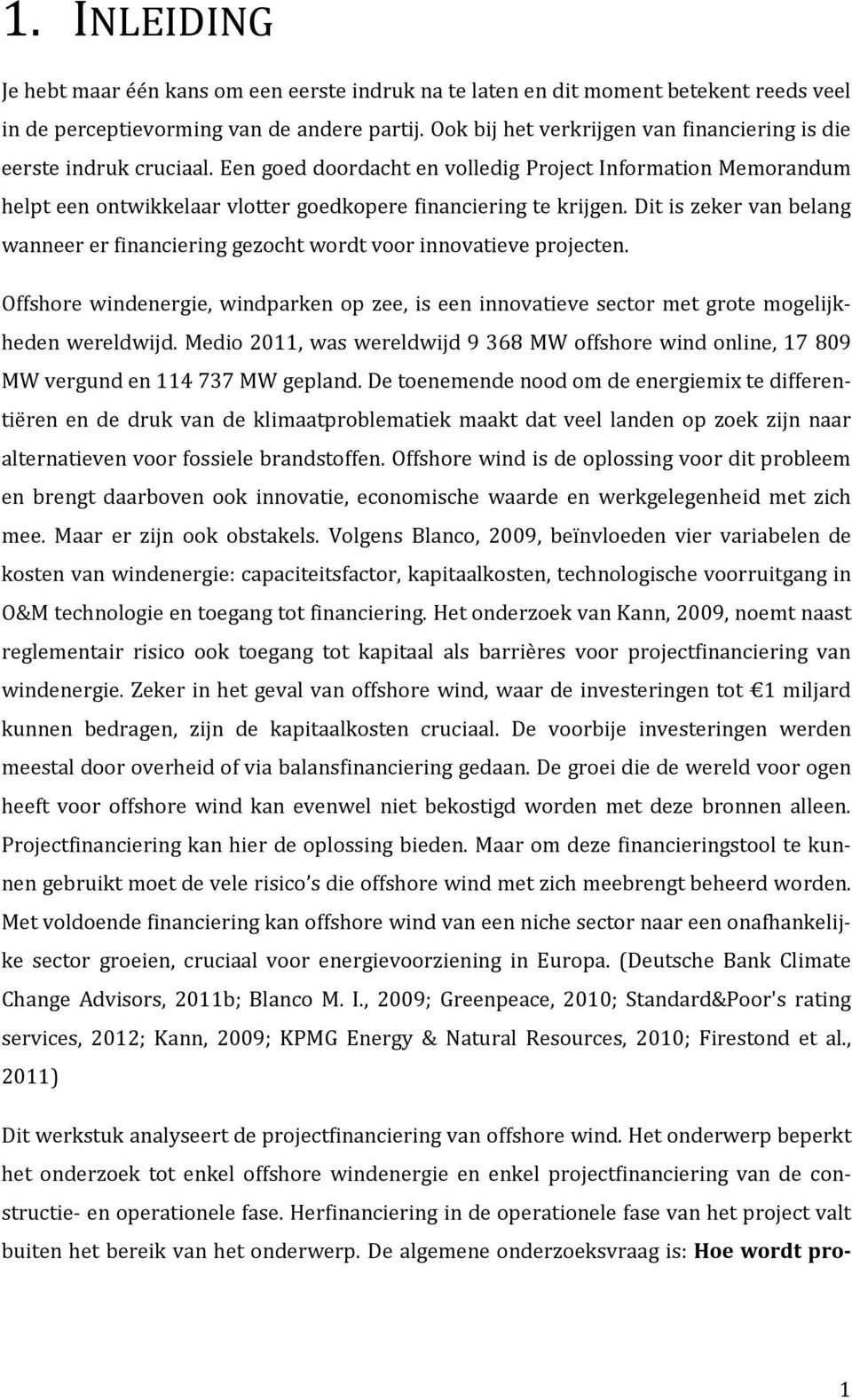 Dit is zeker van belang wanneer er financiering gezocht wordt voor innovatieve projecten. Offshore windenergie, windparken op zee, is een innovatieve sector met grote mogelijkheden wereldwijd.