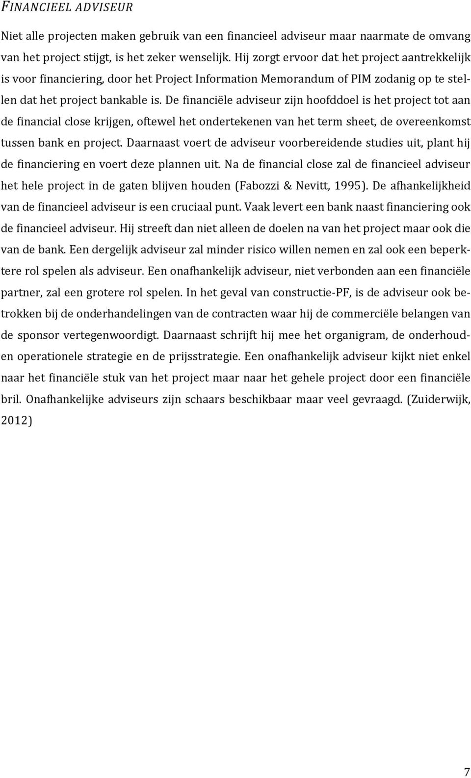 De financiële adviseur zijn hoofddoel is het project tot aan de financial close krijgen, oftewel het ondertekenen van het term sheet, de overeenkomst tussen bank en project.