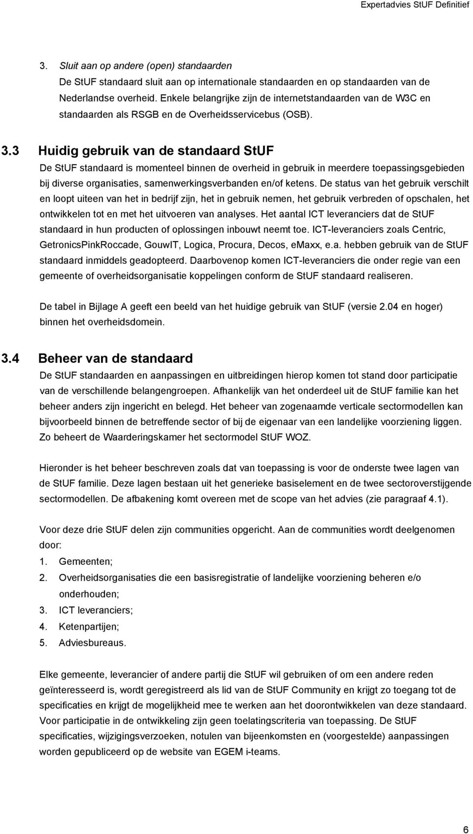 3 Huidig gebruik van de standaard StUF De StUF standaard is momenteel binnen de overheid in gebruik in meerdere toepassingsgebieden bij diverse organisaties, samenwerkingsverbanden en/of ketens.