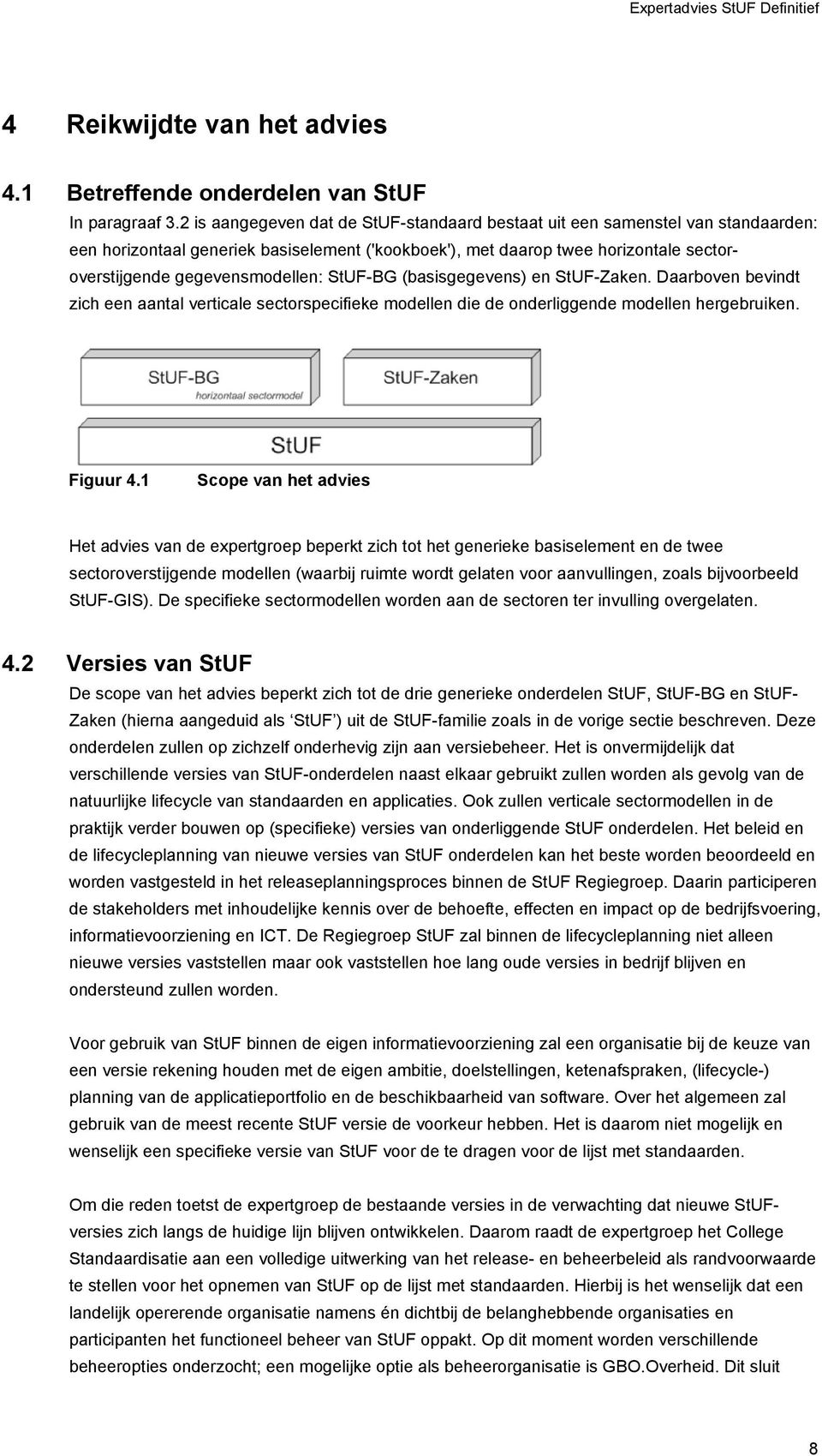 StUF-BG (basisgegevens) en StUF-Zaken. Daarboven bevindt zich een aantal verticale sectorspecifieke modellen die de onderliggende modellen hergebruiken. Figuur 4.