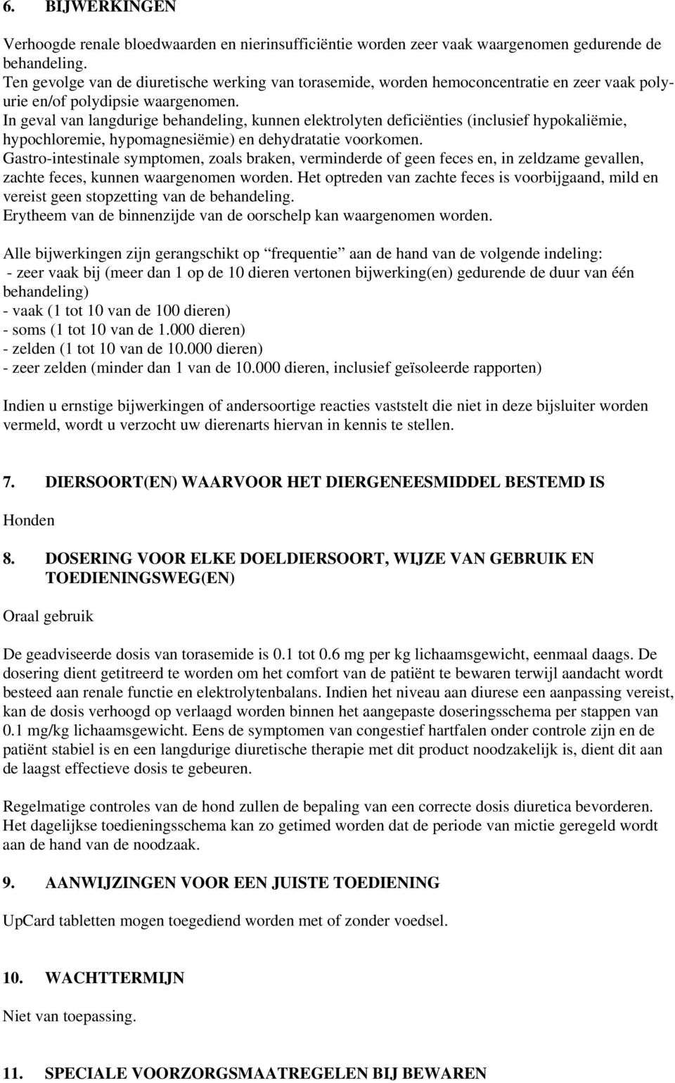 In geval van langdurige behandeling, kunnen elektrolyten deficiënties (inclusief hypokaliëmie, hypochloremie, hypomagnesiëmie) en dehydratatie voorkomen.