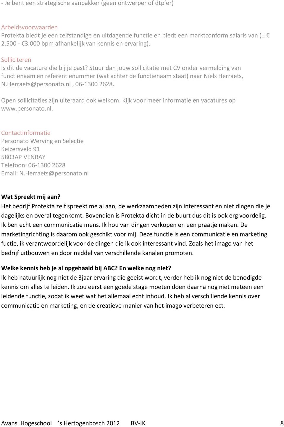 Stuur dan jouw sollicitatie met CV onder vermelding van functienaam en referentienummer (wat achter de functienaam staat) naar Niels Herraets, N.Herraets@personato.nl, 06-1300 2628.