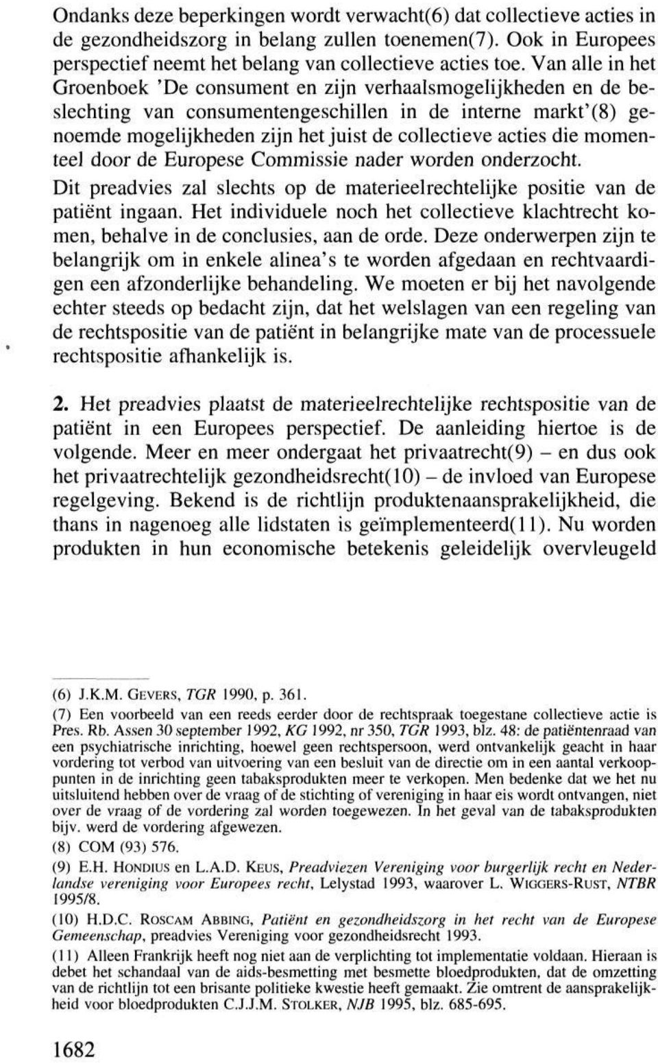 die momenteel door de Europese Commissie nader worden onderzocht. Dit preadvies zal slechts op de materieelrechtelijke positie van de patiënt ingaan.