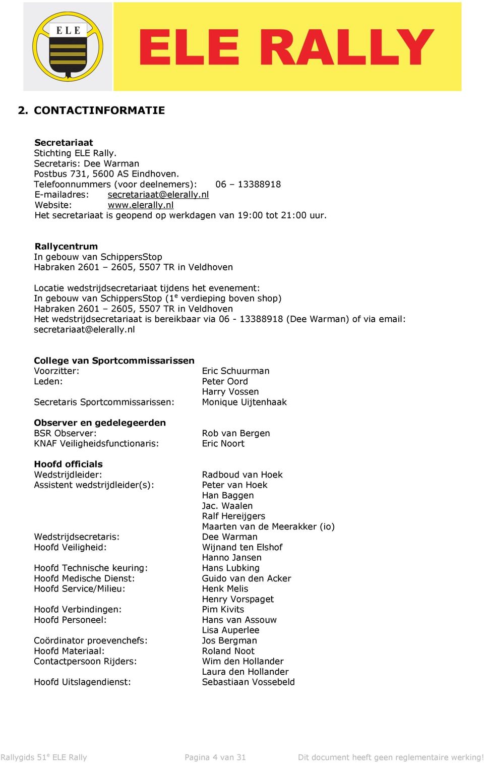 Rallycentrum In gebouw van SchippersStop Habraken 2601 2605, 5507 TR in Veldhoven Locatie wedstrijdsecretariaat tijdens het evenement: In gebouw van SchippersStop (1 e verdieping boven shop) Habraken