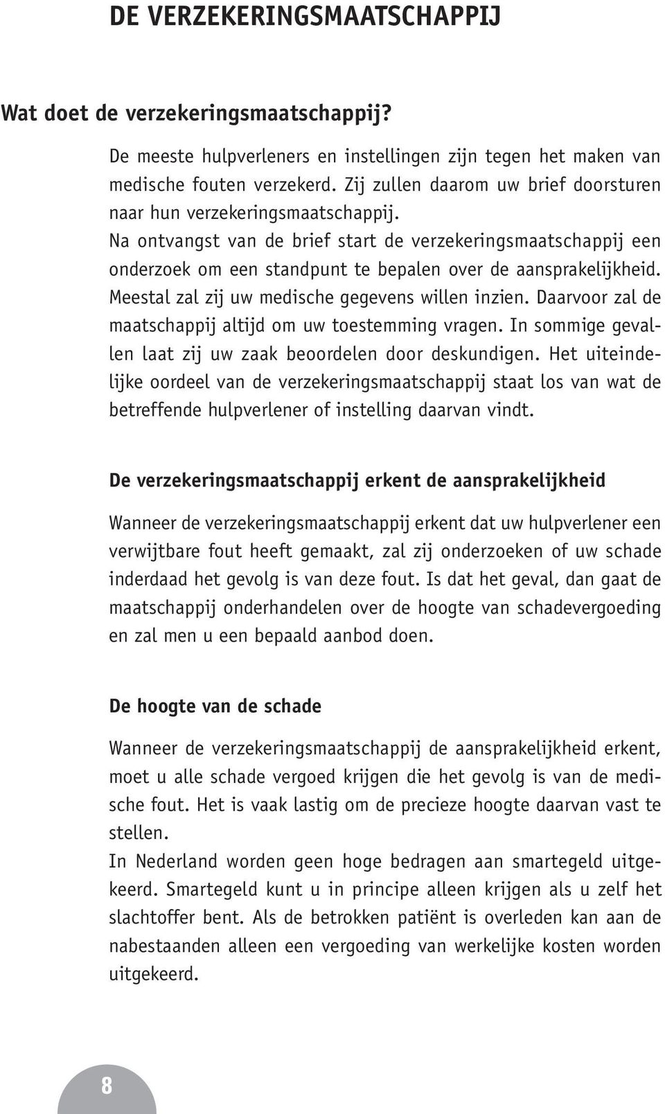 Na ontvangst van de brief start de verzekeringsmaatschappij een onderzoek om een standpunt te bepalen over de aansprakelijkheid. Meestal zal zij uw medische gegevens willen inzien.