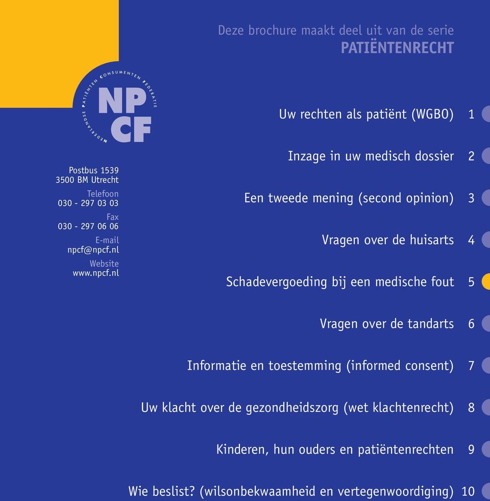 npcf.nl Website www.npcf.nl Inzage in uw medisch dossier 2 Een tweede mening (second opinion) 3 Vragen over de huisarts 4 Schadevergoeding