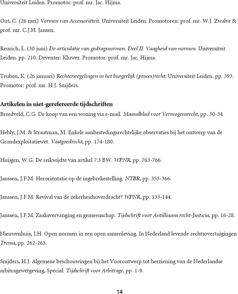 (26 januari) Rechtersregelingen in het burgerlijk (proces)recht. Universiteit Leiden. pp. 393. Promotor: prof. mr. H.J. Snijders. Artikelen in niet-gerefereerde tijdschriften Breedveld, C.G.