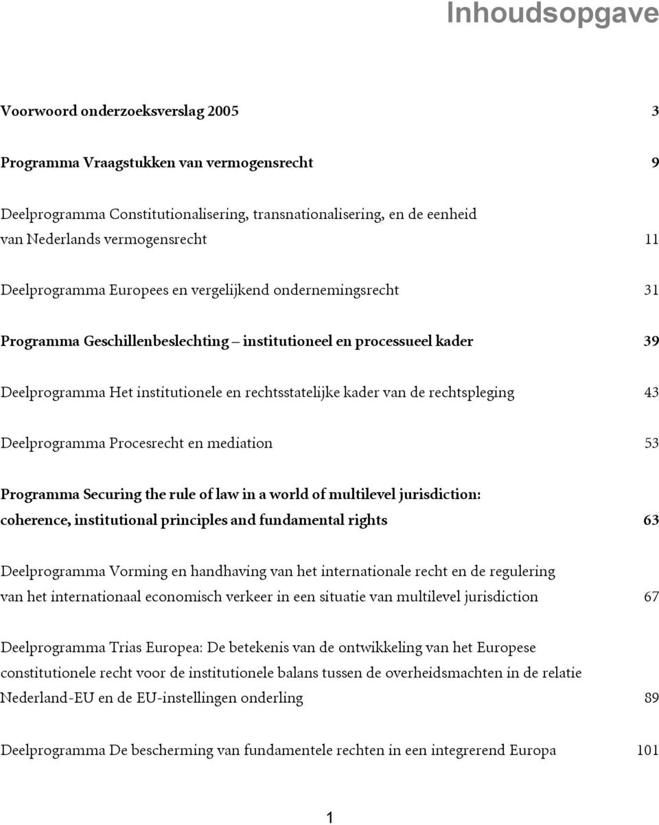 rechtspleging 43 Deelprogramma Procesrecht en mediation 53 Programma Securing the rule of law in a world of multilevel jurisdiction: coherence, institutional principles and fundamental rights 63