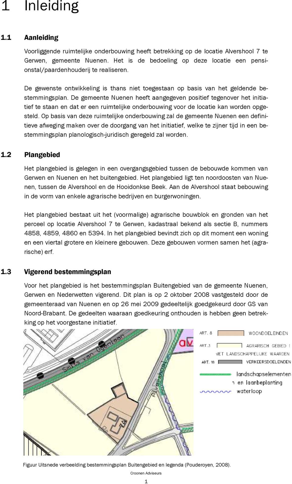 De gemeente Nuenen heeft aangegeven positief tegenover het initiatief te staan en dat er een ruimtelijke onderbouwing voor de locatie kan worden opgesteld.
