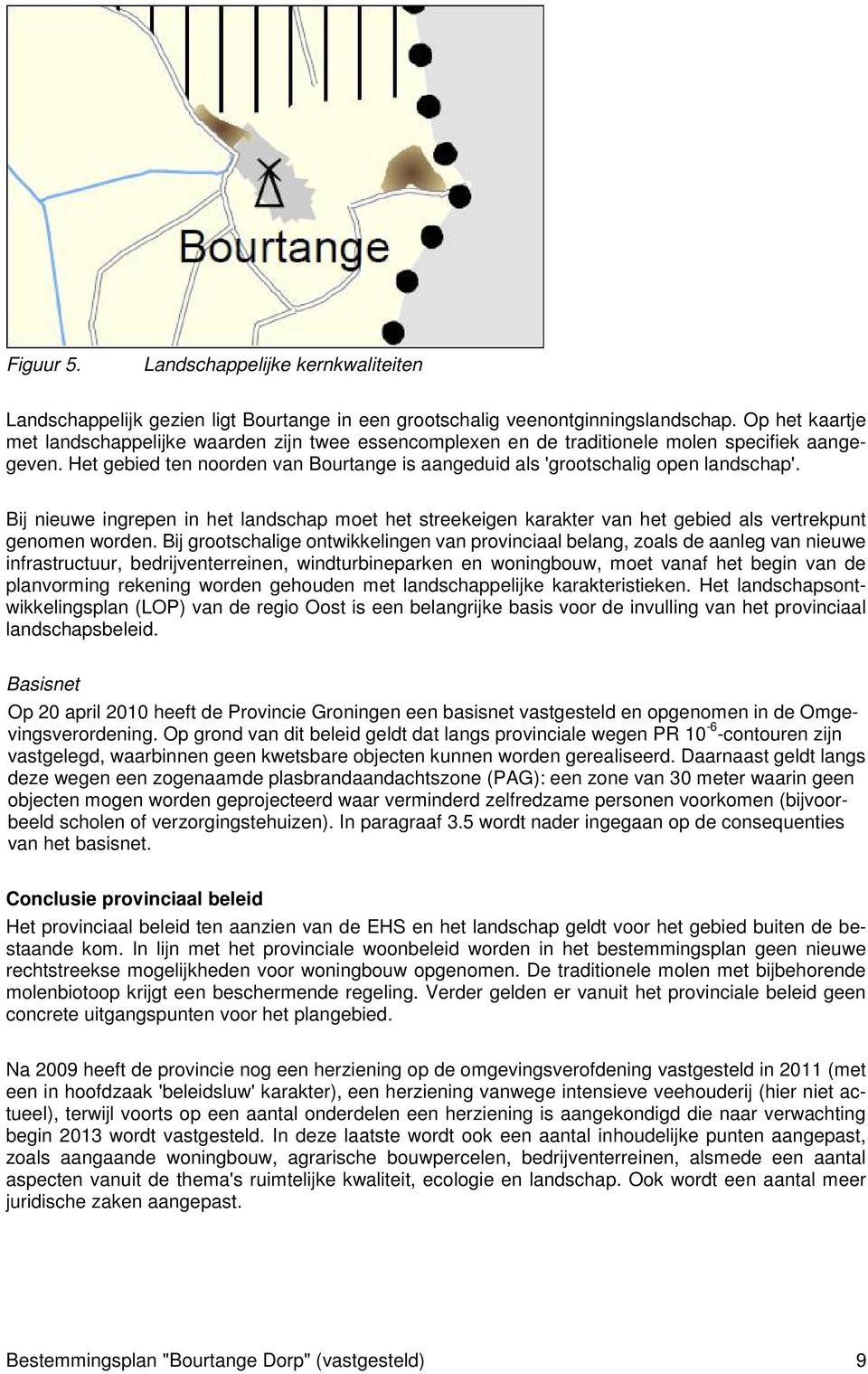 Bij nieuwe ingrepen in het landschap moet het streekeigen karakter van het gebied als vertrekpunt genomen worden.