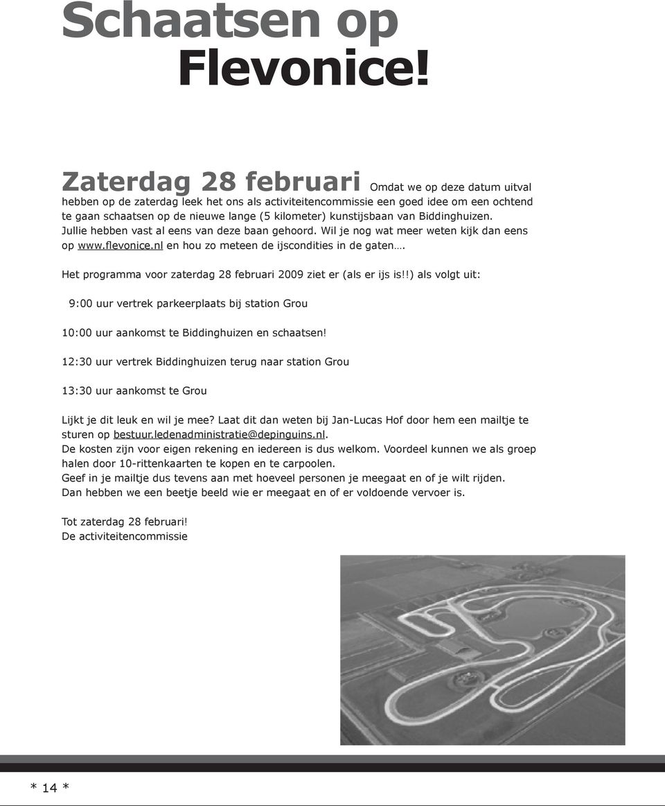 kunstijsbaan van Biddinghuizen. Jullie hebben vast al eens van deze baan gehoord. Wil je nog wat meer weten kijk dan eens op www.flevonice.nl en hou zo meteen de ijscondities in de gaten.