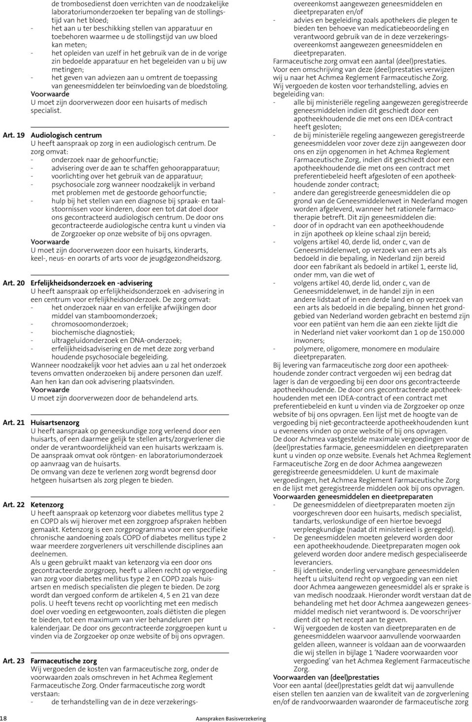 adviezen aan u omtrent de toepassing van geneesmiddelen ter beïnvloeding van de bloedstoling. U moet zijn doorverwezen door een huisarts of medisch specialist. Art.