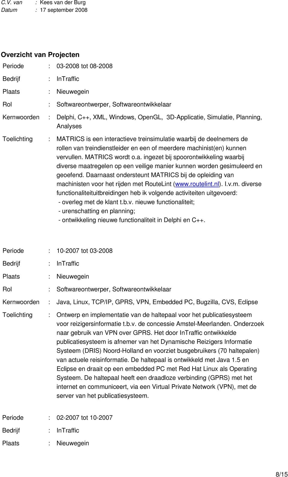 MATRICS wordt o.a. ingezet bij spoorontwikkeling waarbij diverse maatregelen op een veilige manier kunnen worden gesimuleerd en geoefend.