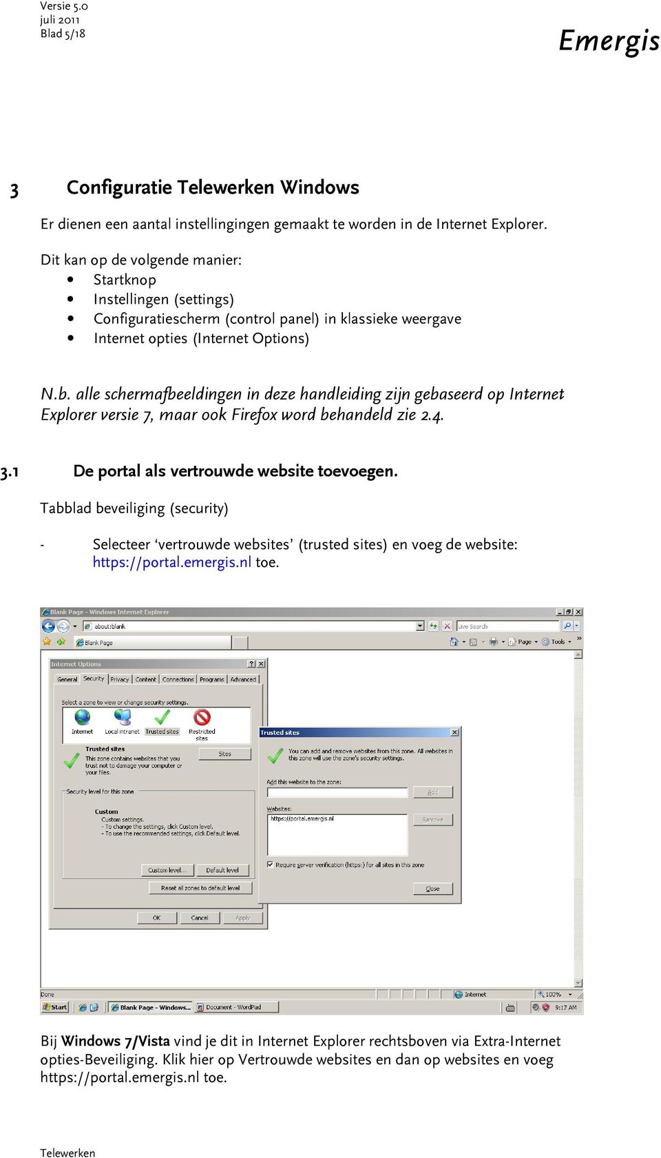 alle schermafbeeldingen in deze handleiding zijn gebaseerd op Internet Explorer versie 7, maar ook Firefox word behandeld zie 2.4. 3.1 De portal als vertrouwde website toevoegen.