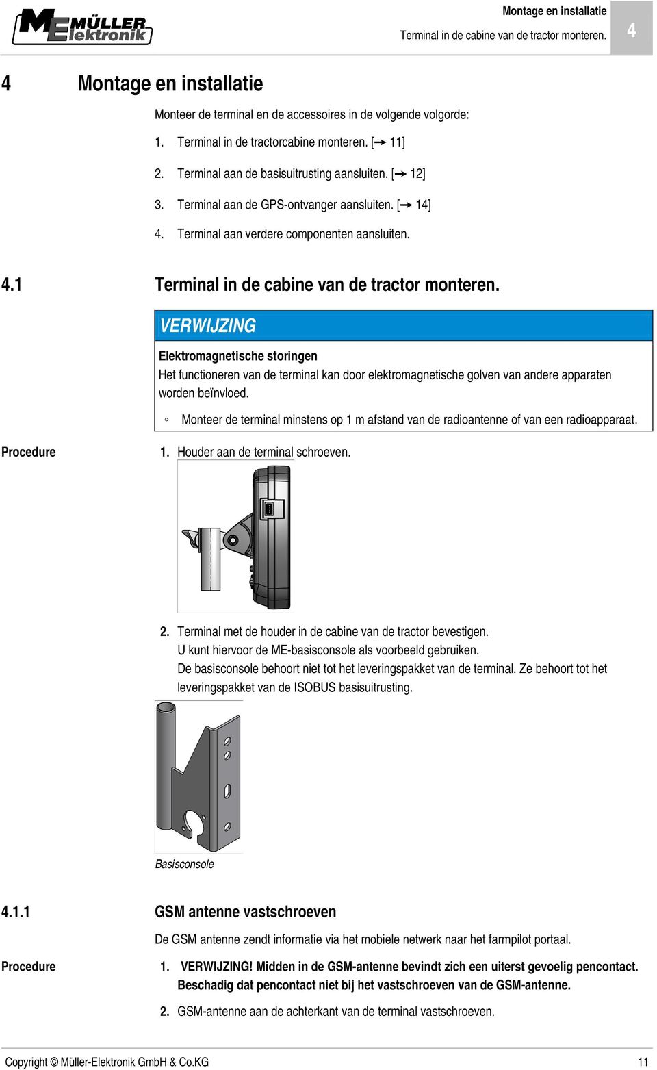 VERWIJZING Elektromagnetische storingen Het functioneren van de terminal kan door elektromagnetische golven van andere apparaten worden beïnvloed.