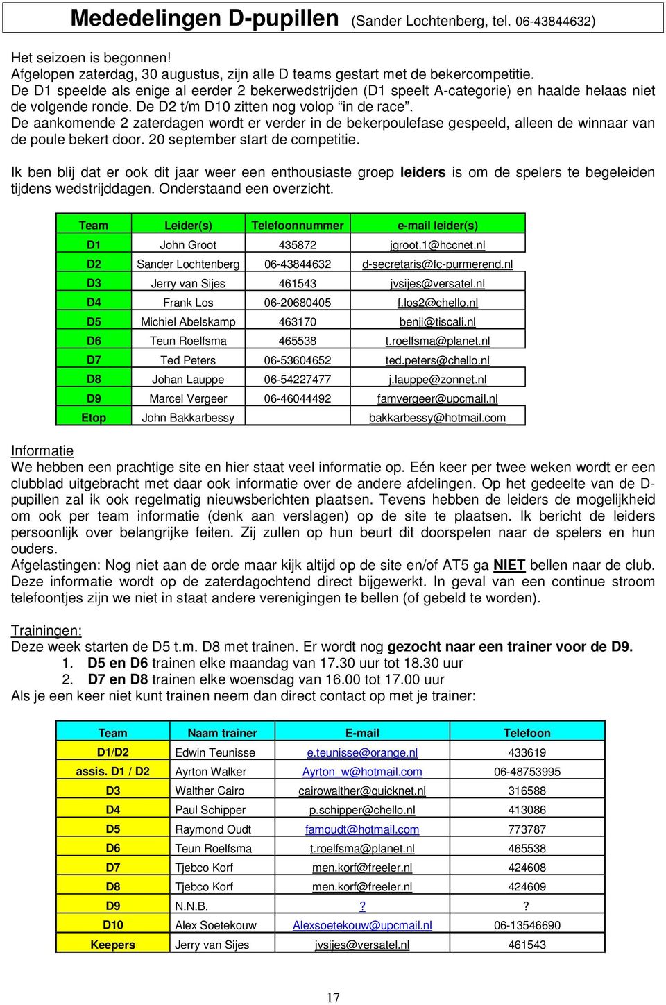 De aankomende 2 zaterdagen wordt er verder in de bekerpoulefase gespeeld, alleen de winnaar van de poule bekert door. 20 september start de competitie.