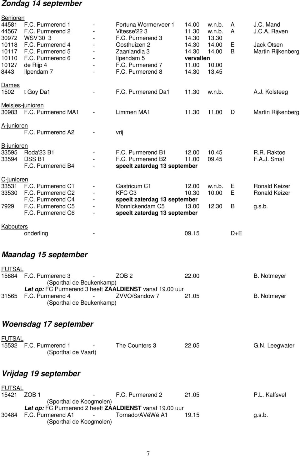 C. Purmerend 7 11.00 10.00 8443 Ilpendam 7 - F.C. Purmerend 8 14.30 13.45 Dames 1502 t Goy Da1 - F.C. Purmerend Da1 11.30 w.n.b. A.J. Kolsteeg Meisjes-junioren 30983 F.C. Purmerend MA1 - Limmen MA1 11.