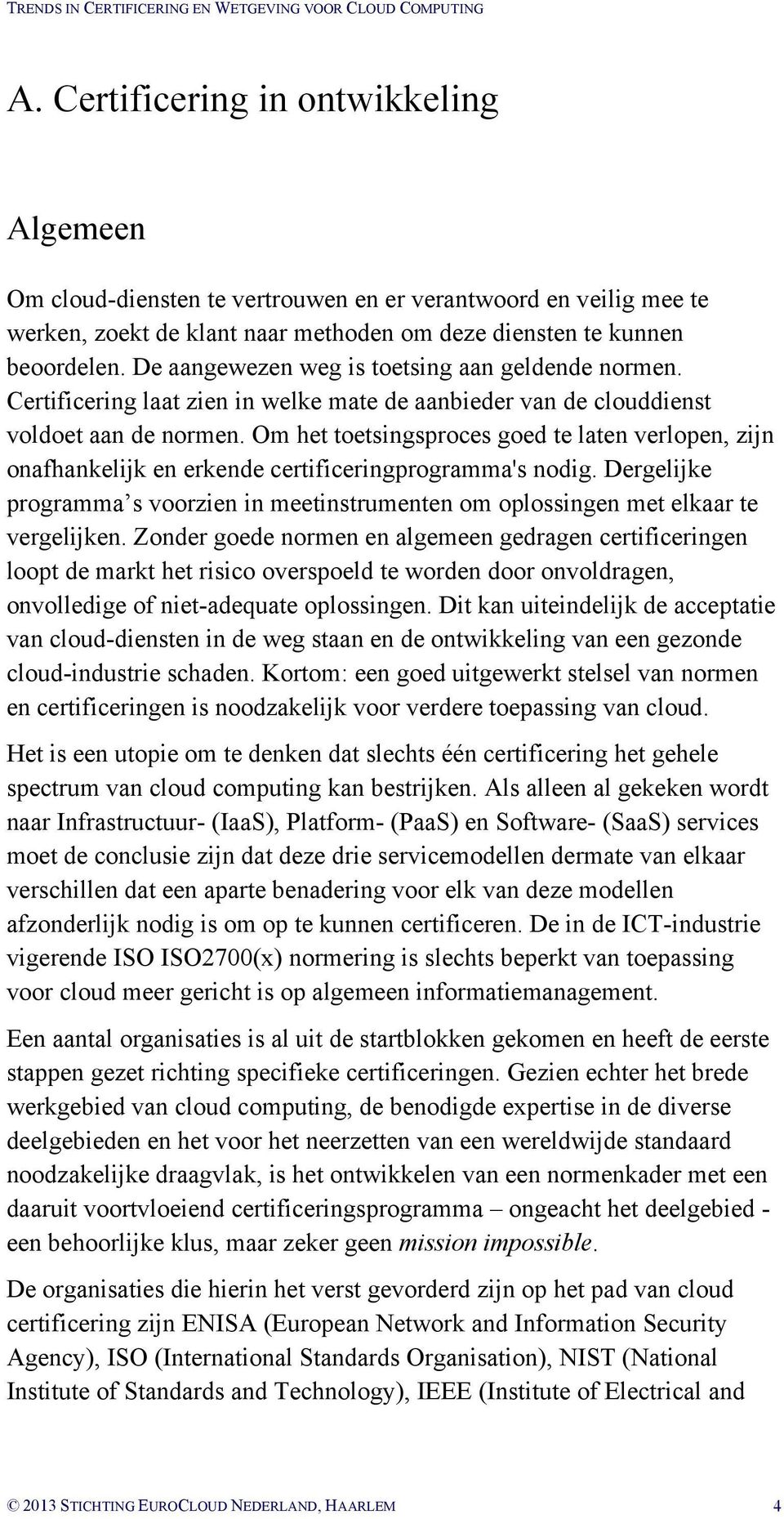 Om het toetsingsproces goed te laten verlopen, zijn onafhankelijk en erkende certificeringprogramma's nodig.