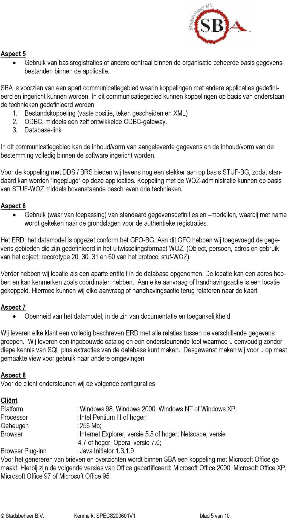 In dit communicatiegebied kunnen koppelingen op basis van onderstaande technieken gedefinieerd worden: 1. Bestandskoppeling (vaste positie, teken gescheiden en XML) 2.