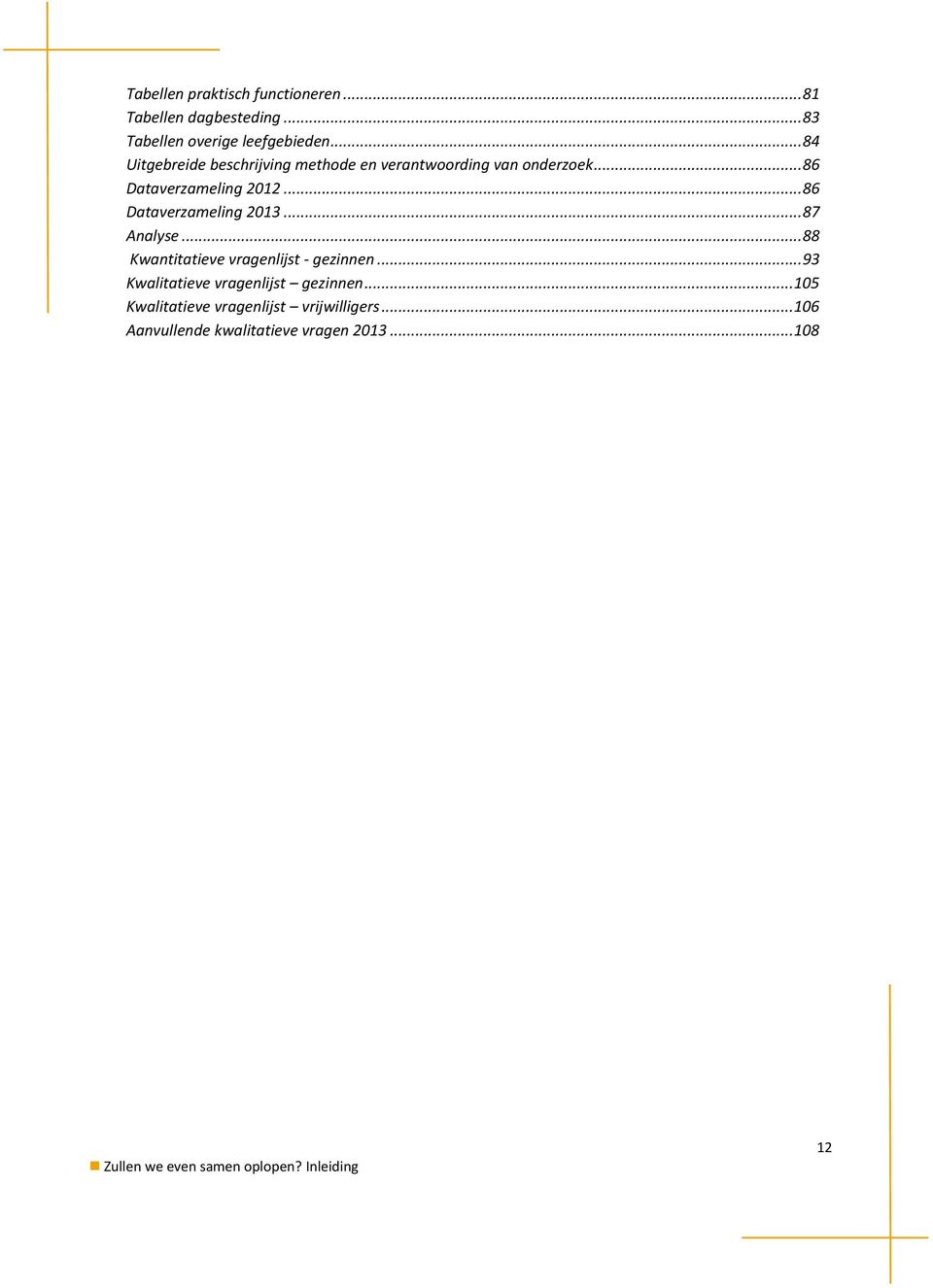 .. 86 Dataverzameling 2013... 87 Analyse... 88 Kwantitatieve vragenlijst - gezinnen.