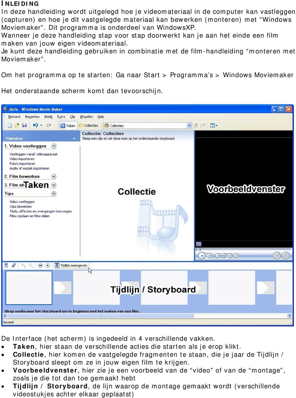 Je kunt deze handleiding gebruiken in combinatie met de film-handleiding monteren met Moviemaker.