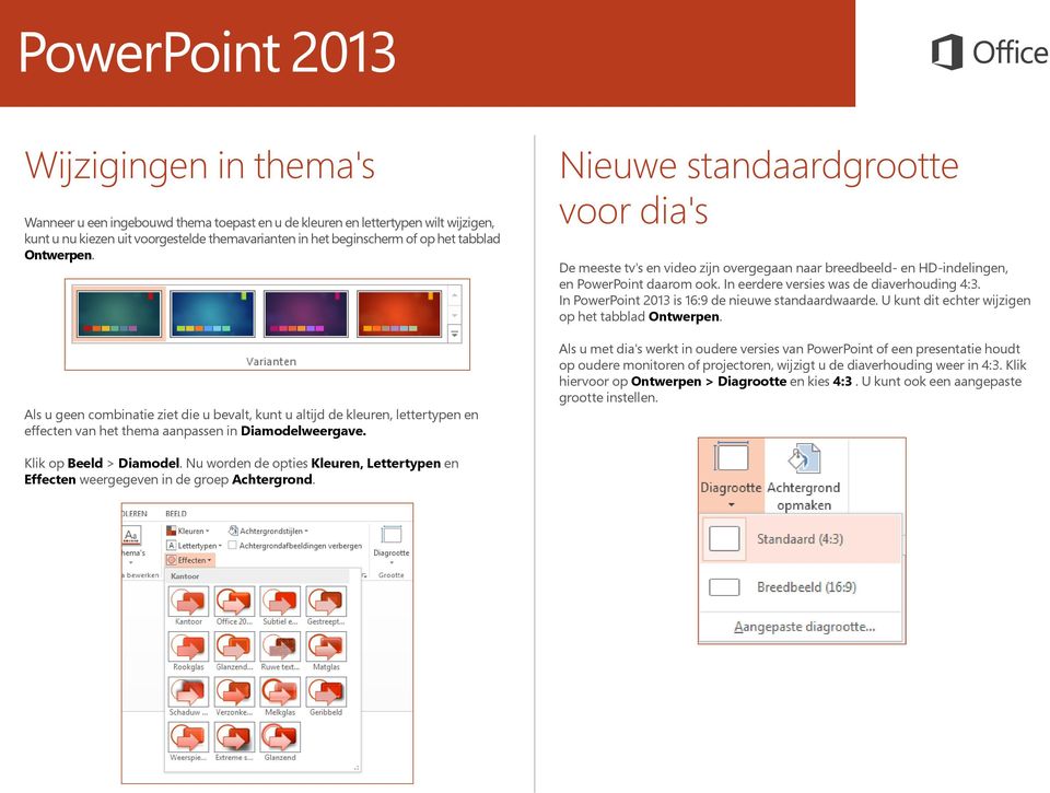 Nieuwe standaardgrootte voor dia's De meeste tv's en video zijn overgegaan naar breedbeeld- en HD-indelingen, en PowerPoint daarom ook. In eerdere versies was de diaverhouding 4:3.