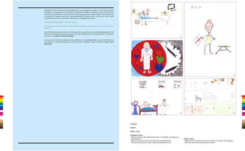 ziekenhuisverblijf. Kinderen praten ook op een veel minder emotionele manier over de dokters dan over het verplegend personeel. Het was een goeie dokter.