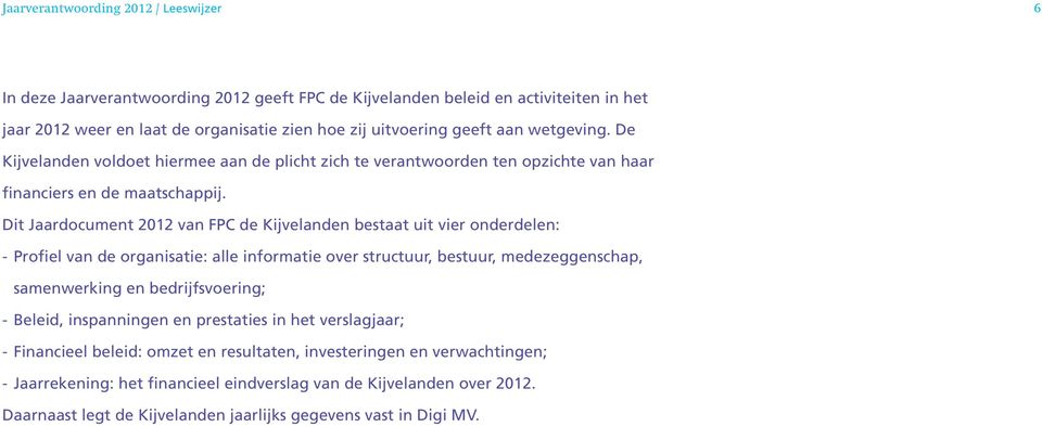 Dit Jaardocument 2012 van FPC de Kijvelanden bestaat uit vier onderdelen: - Profiel van de organisatie: alle informatie over structuur, bestuur, medezeggenschap, samenwerking en bedrijfsvoering; -