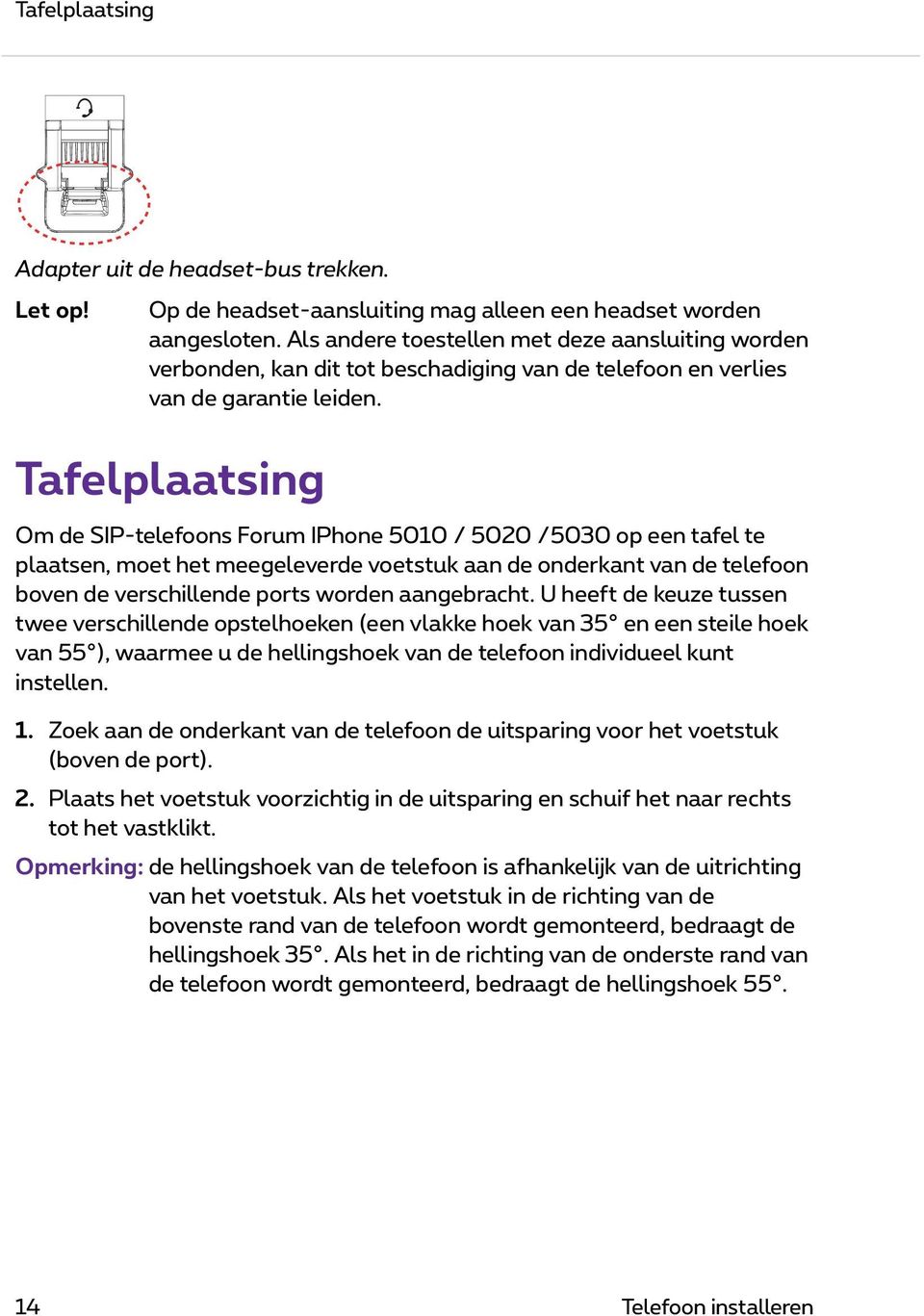 Tafelplaatsing Om de SIP-telefoons Forum IPhone 5010 / 5020 /5030 op een tafel te plaatsen, moet het meegeleverde voetstuk aan de onderkant van de telefoon boven de verschillende ports worden