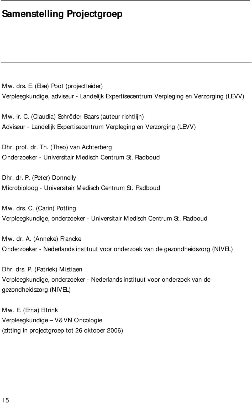 (Theo) van Achterberg Onderzoeker - Universitair Medisch Centrum St. Radboud Dhr. dr. P. (Peter) Donnelly Microbioloog - Universitair Medisch Centrum St. Radboud Mw. drs. C. (Carin) Potting Verpleegkundige, onderzoeker - Universitair Medisch Centrum St.