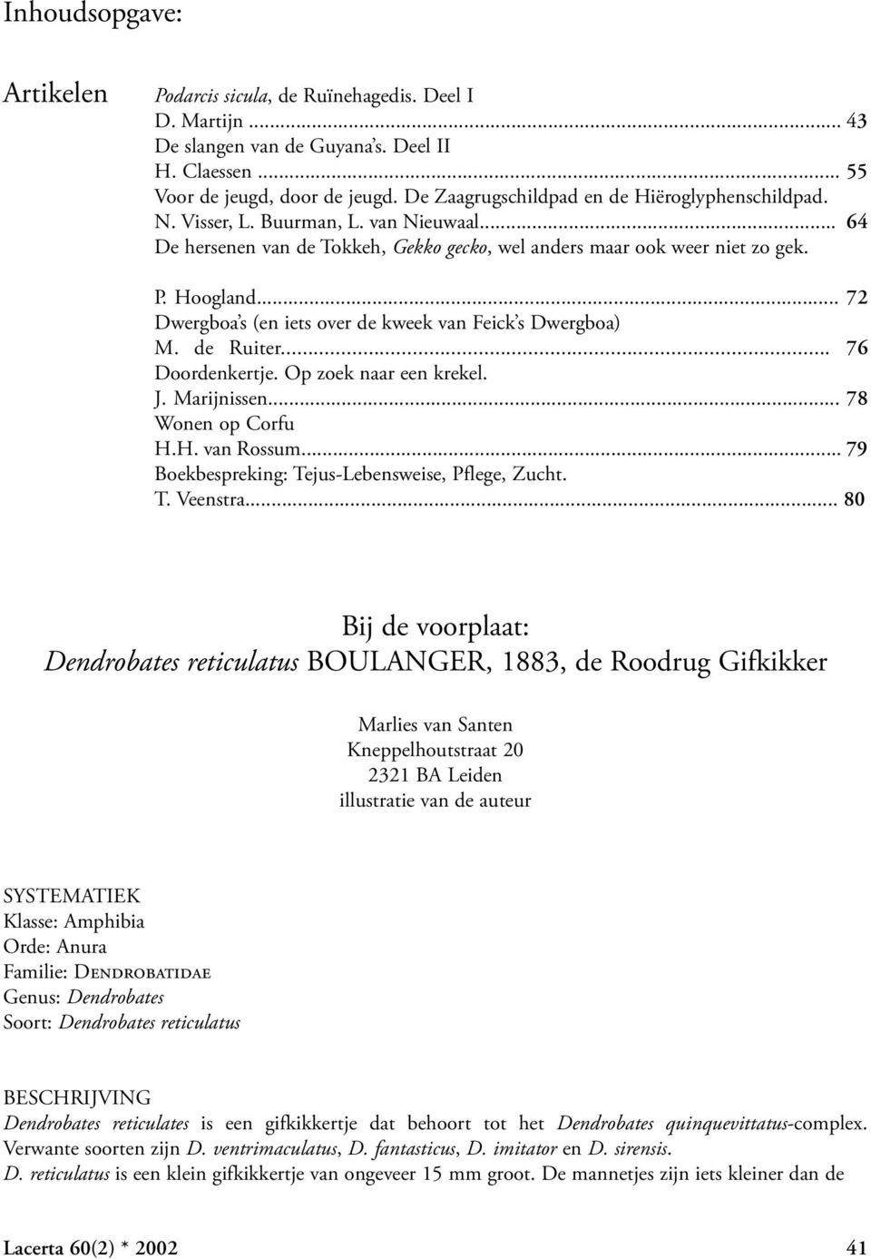 .. 72 Dwergboa s (en iets over de kweek van Feick s Dwergboa) M. de Ruiter... 76 Doordenkertje. Op zoek naar een krekel. J. Marijnissen... 78 Wonen op Corfu H.H. van Rossum.