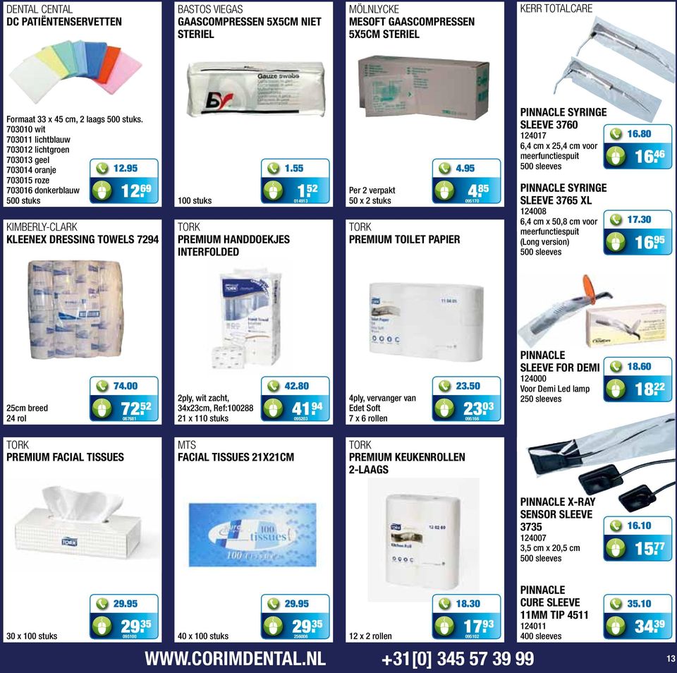 52 100 stuks 014913 TORK PREMIUM HANDDOEKJES INTERFOLDED 1.55 Per 2 verpakt 4. 85 50 x 2 stuks 095170 TORK PREMIUM TOILET PAPIER 4.95 PINNACLE SYRINGE SLEEVE 3760 124017 16.