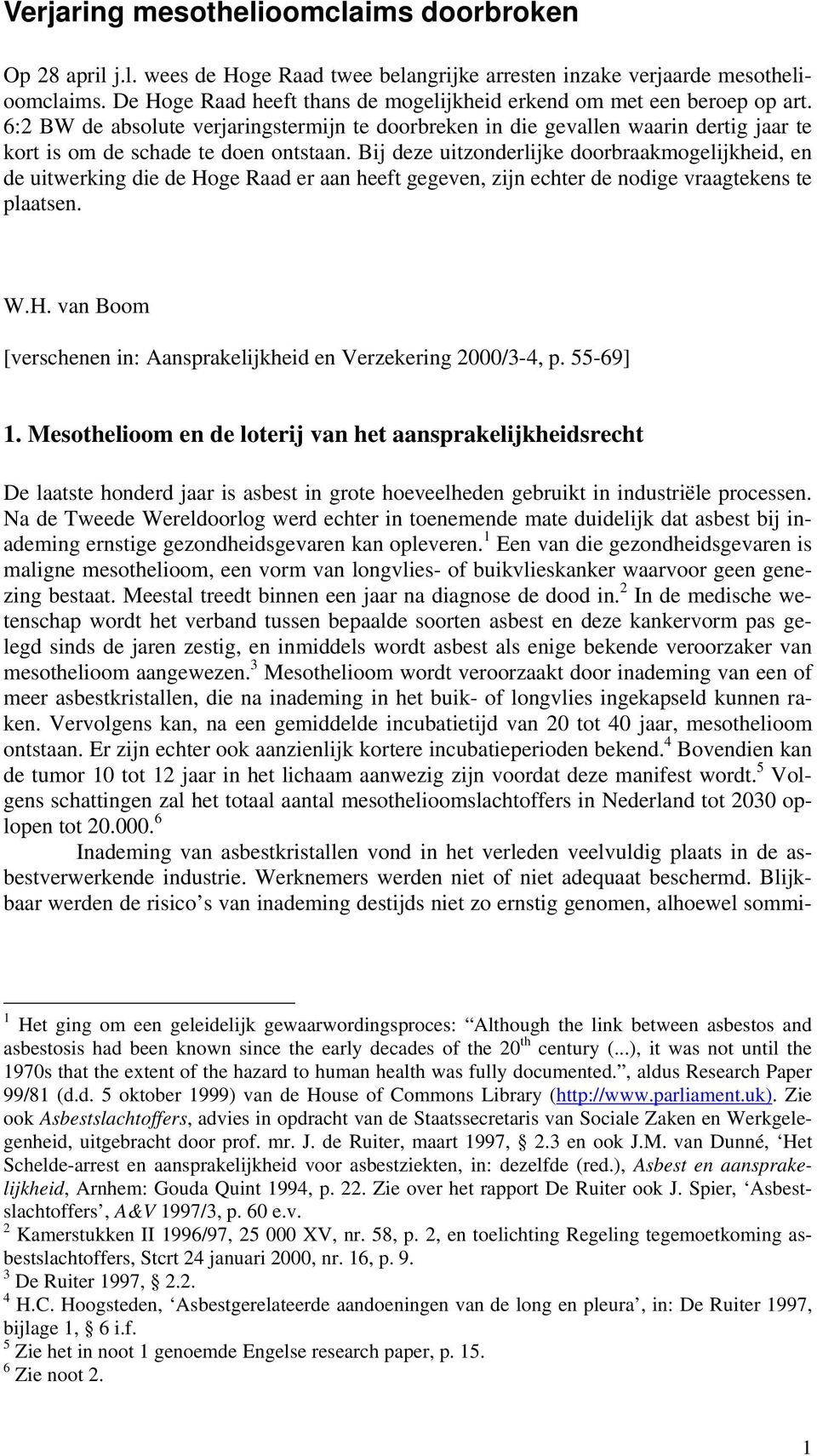 6:2 BW de absolute verjaringstermijn te doorbreken in die gevallen waarin dertig jaar te kort is om de schade te doen ontstaan.