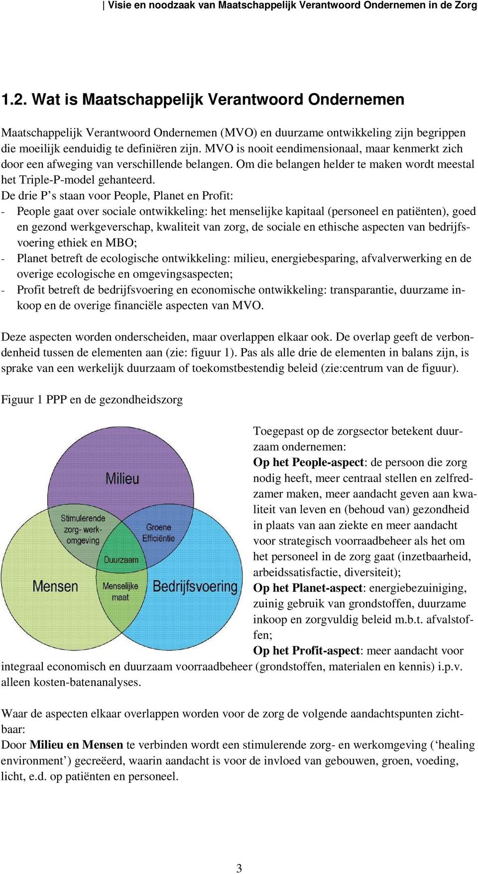 MVO is nooit eendimensionaal, maar kenmerkt zich door een afweging van verschillende belangen. Om die belangen helder te maken wordt meestal het Triple-P-model gehanteerd.