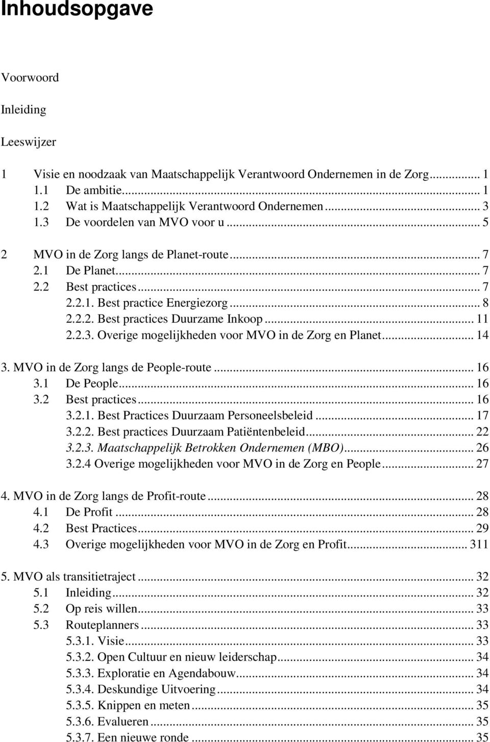 .. 11 2.2.3. Overige mogelijkheden voor MVO in de Zorg en Planet... 14 3. MVO in de Zorg langs de People-route... 16 3.1 De People... 16 3.2 Best practices... 16 3.2.1. Best Practices Duurzaam Personeelsbeleid.