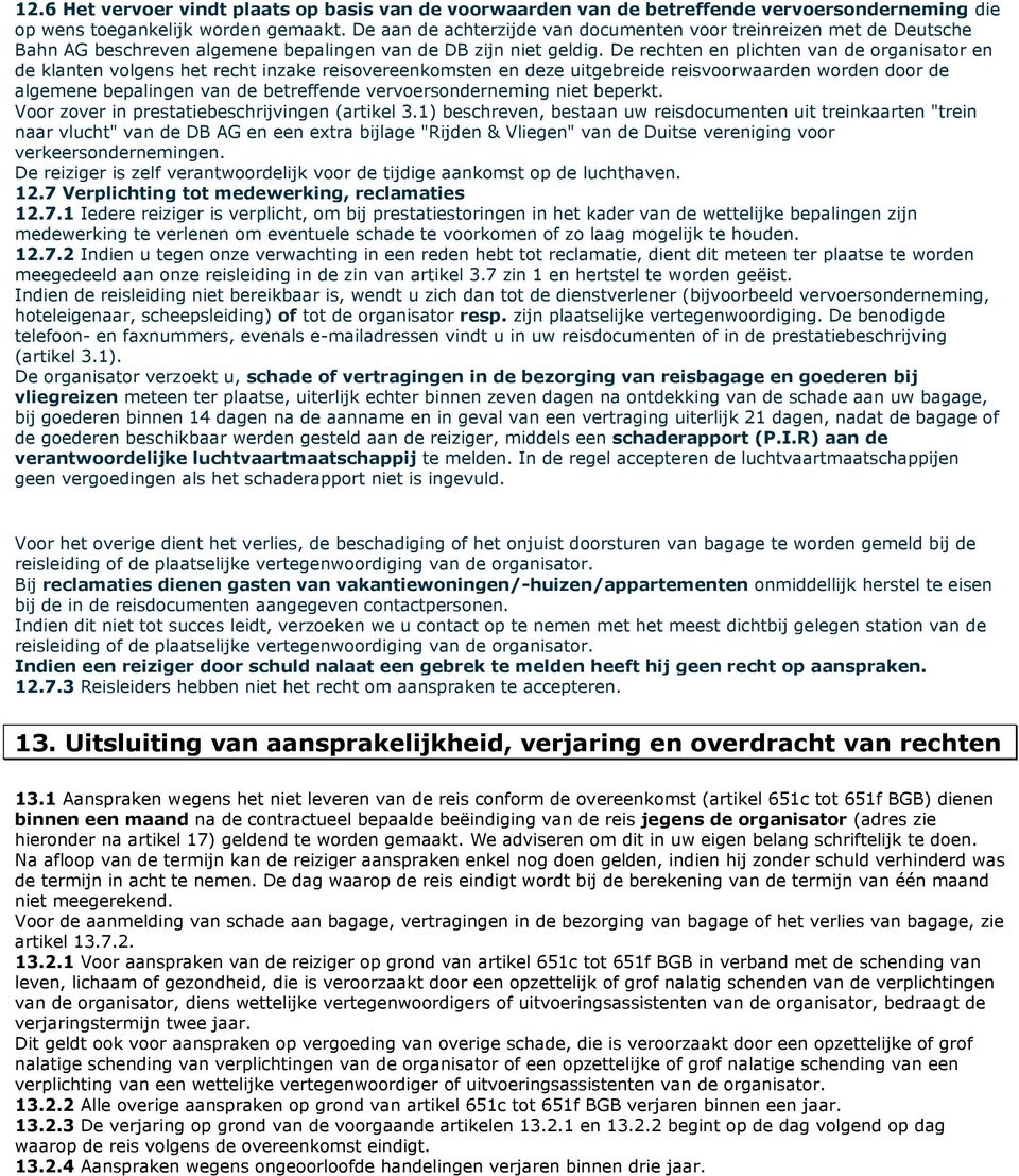 De rechten en plichten van de organisator en de klanten volgens het recht inzake reisovereenkomsten en deze uitgebreide reisvoorwaarden worden door de algemene bepalingen van de betreffende